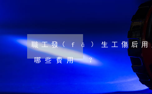 職工發(fā)生工傷后，用人單位需要支付哪些費用？